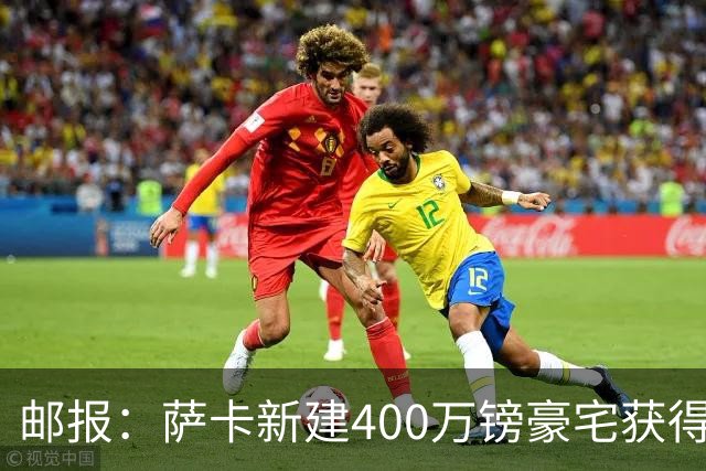 邮报：萨卡新建400万镑豪宅获得许可 但遭遇周围邻居强烈反对