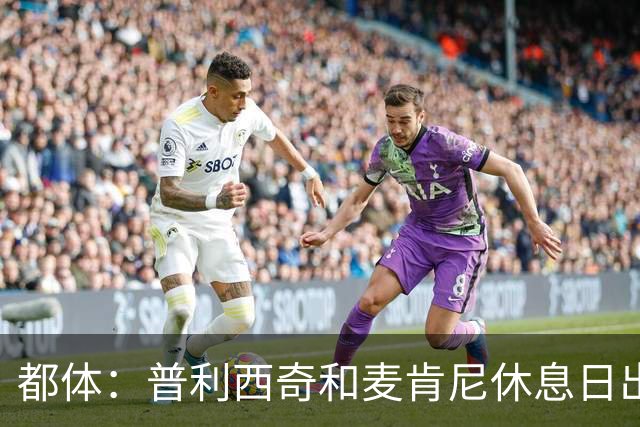 都体：普利西奇和麦肯尼休息日出门差点回不来，靠搭车才回到酒店
